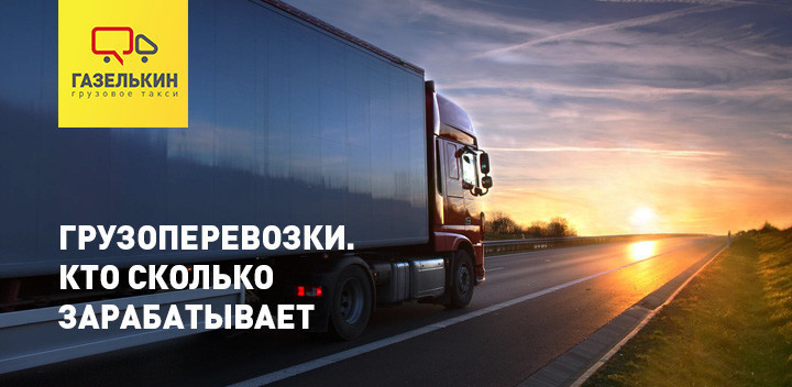 Грузоперевозки. Кто сколько зарабатывает? – расскажет «Газелькин»